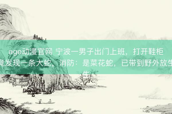 age动漫官网 宁波一男子出门上班，打开鞋柜竟发现一条大蛇，消防：是菜花蛇，已带到野外放生