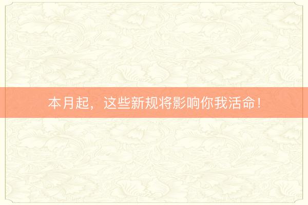 本月起，这些新规将影响你我活命！