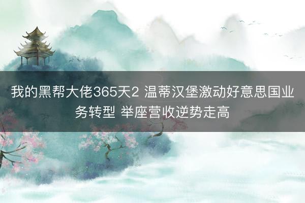 我的黑帮大佬365天2 温蒂汉堡激动好意思国业务转型 举座营收逆势走高