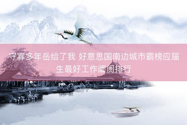 守寡多年岳给了我 好意思国南边城市霸榜应届生最好工作阛阓排行