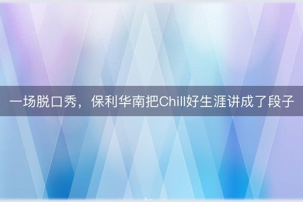一场脱口秀，保利华南把Chill好生涯讲成了段子
